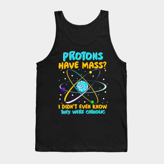 Protons Have Mass I Didn't Know They Were Catholic Tank Top by theperfectpresents